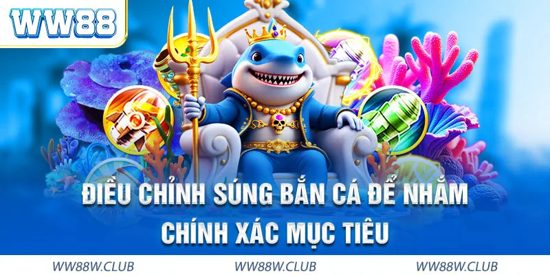Nhắm bắn chuẩn xác chính là chìa khoá sử dụng tối ưu đạn trong việc sử dụng súng bắn cá WW88