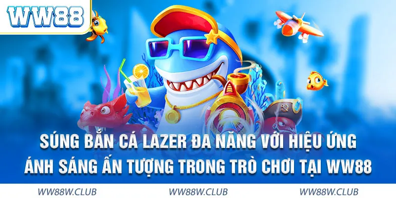 Súng bắn cá WW88 cao cấp vượt trội là giải pháp hữu hiệu săn cá lớn