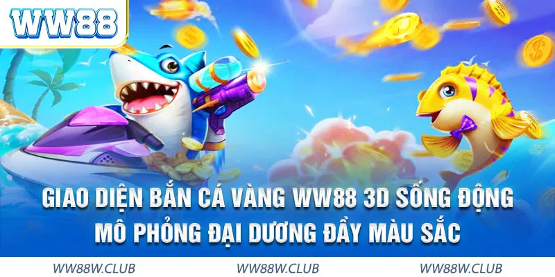 Bắn cá vàng WW88 ưu việt mượt mà đa nền tảng