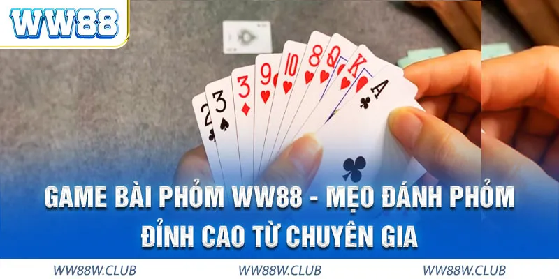 Kinh nghiệm chiến thắng ván bài phỏm WW88 từ chuyên gia